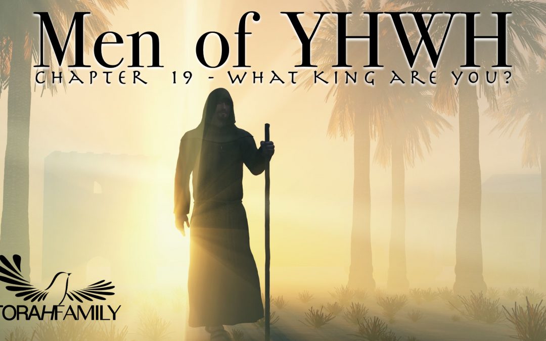 Men of YHWH Chapter 19 – What King Are You?