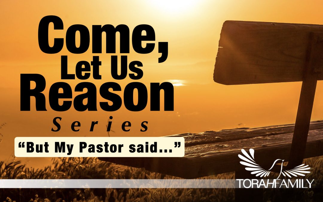 Come Let Us Reason – “But my Pastor said…”