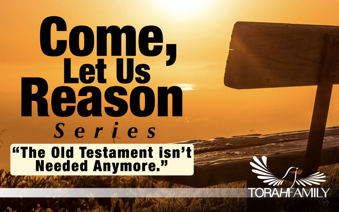 Come Let us Reason – “The Old Testament isn’t Needed Anymore.”