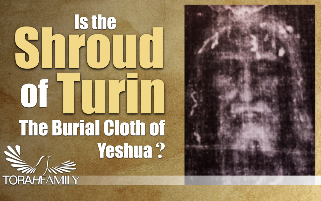 Is the Shroud of Turin the burial Cloth of Yeshua?